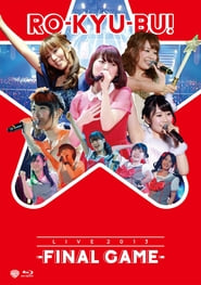 RO-KYU-BU! LIVE 2013 -FINAL GAME-